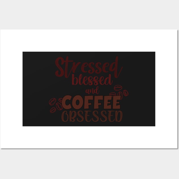 Stressed blessed and coffee obsessed Wall Art by SamridhiVerma18